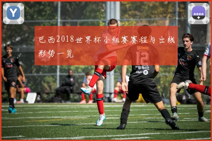 巴西2018世界杯小组赛赛程与出线形势一览